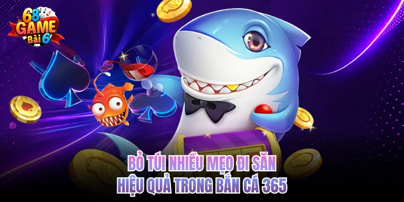 Bắn Cá 365 68gamebai - Trải Nghiệm Săn Thưởng Đại Dương bo tui nhieu meo di san hieu qua trong ban ca 365