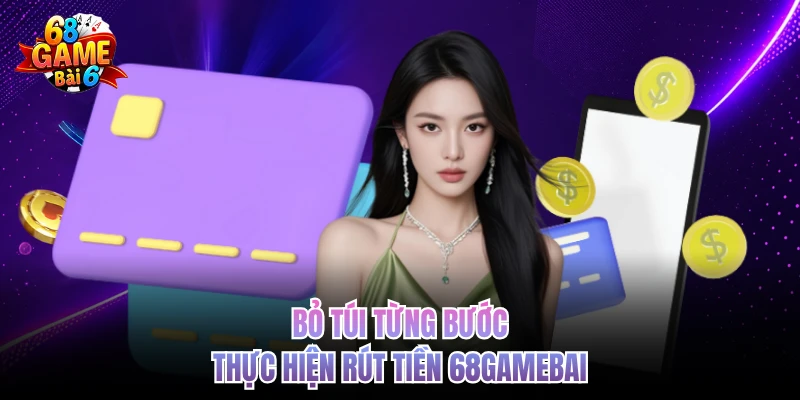 Rút Tiền 68gamebai - Quy Trình Nhanh, An Toàn, Dễ Hiểu bo tui tung buoc thuc hien rut tien 68gamebai