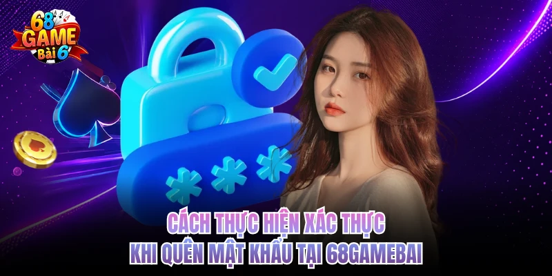 Đăng Nhập 68gamebai - Thao Tác Chuẩn Xác, Giải Trí Đỉnh Cao cach thuc hien xac thuc khi quen mat khau tai 68gamebai