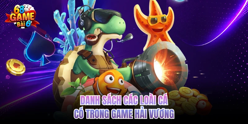 Bắn Cá Hải Vương - Tiêu Diệt Sinh Vật Boss, Rinh Thưởng Cao Danh sách các loài cá có trong game Hải Vương