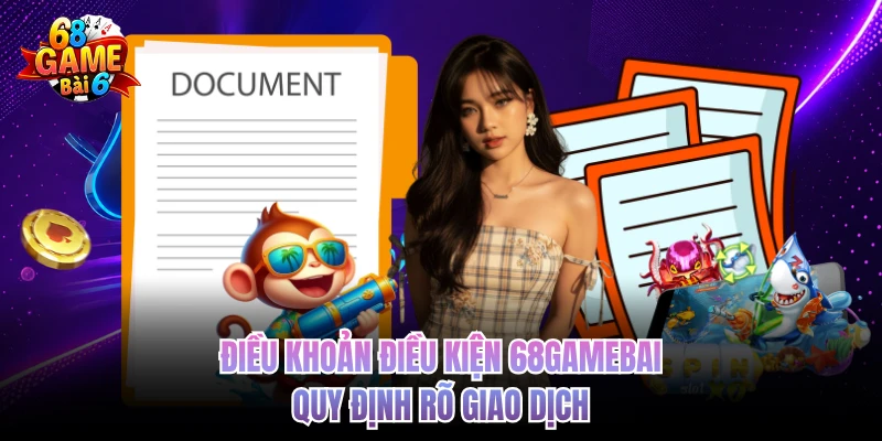 Điều Khoản Điều Kiện 68gamebai Cần Biết Trước Khi Tham Gia dieu khoan dieu kien 68gamebai quy dinh ro giao dich
