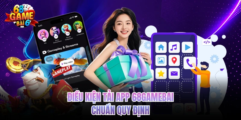 Tải App 68gamebai - Trải Nghiệm Đỉnh Với Thao Tác Nhanh Điều kiện tải app 68gamebai chuẩn quy định
