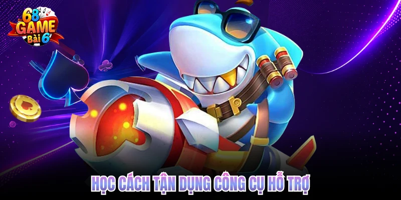 Bắn Cá 365 68gamebai - Trải Nghiệm Săn Thưởng Đại Dương Học cách tận dụng công cụ hỗ trợ