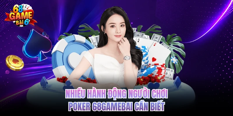 Poker 68gamebai - Trải Nghiệm Đỉnh Cao Không Thể Bỏ Lỡ nhieu hanh dong nguoi choi poker 68gamebai can biet