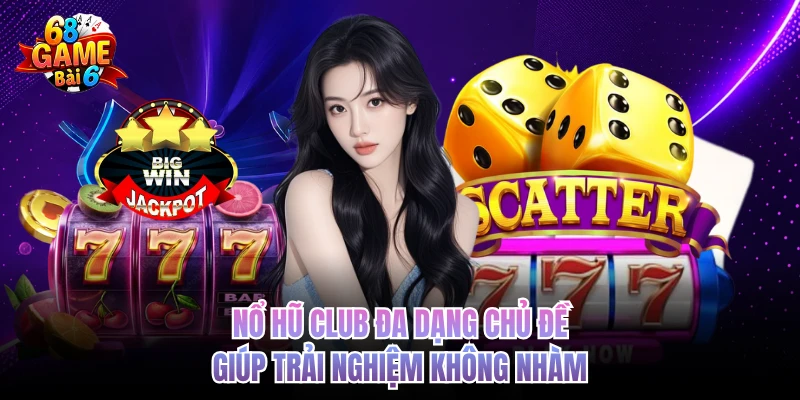 Nổ Hũ Club Với Nhịp Quay Cuốn Giữ Chân Người Chơi Nổ hũ club đa dạng chủ đề giúp trải nghiệm không nhàm