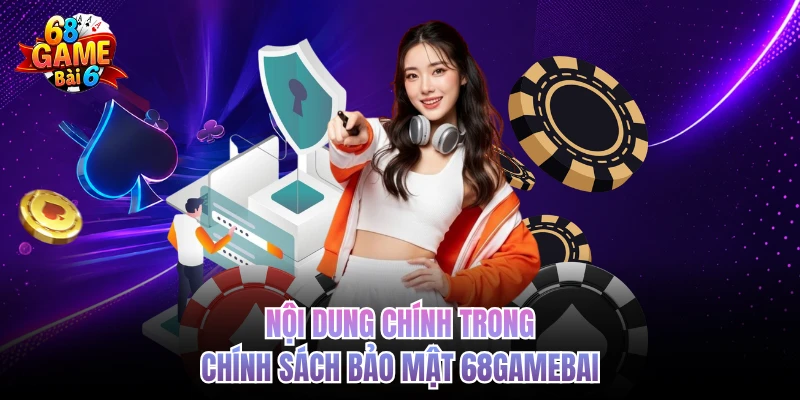 Chính Sách Bảo Mật 68GAMEBAI - Lá Chắn Thép Cho Game Thủ noi dung chinh trong chinh sach bao mat 68gamebai