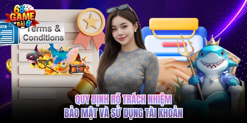 Điều Khoản Điều Kiện 68gamebai Cần Biết Trước Khi Tham Gia Quy định rõ trách nhiệm bảo mật và sử dụng tài khoản