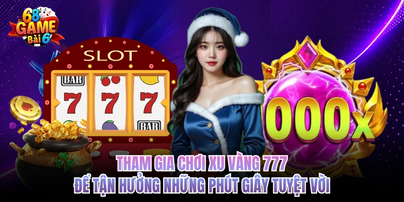 Xu Vàng 777 - Game Hay Thưởng Lớn, Uy Tín Nhất 68GAMEBAI Tham gia chơi xu vàng 777 để tận hưởng những phút giây tuyệt vời