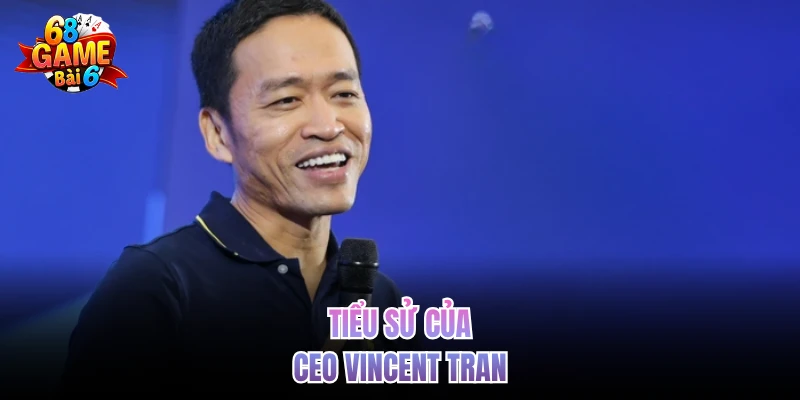 Vincent Tran - CEO Quản Lý Và Điều Hành Cổng 68gamebai tieu su cua ceo vincent tran