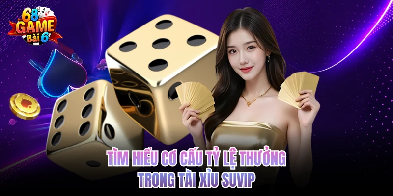 Tài Xỉu SUVIP - Sân Chơi Xanh Chín Tầm Cỡ 68GAMEBAI tim hieu co cau ty le thuong trong tai xiu suvip