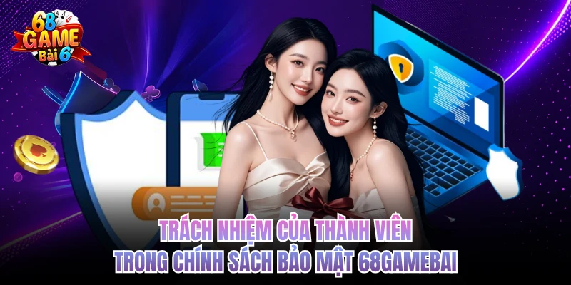 Chính Sách Bảo Mật 68GAMEBAI - Lá Chắn Thép Cho Game Thủ trach nhiem cua thanh vien trong chinh sach bao mat 68gamebai